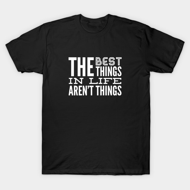 The Best Things In Life Aren't Things, For The Minimalist - White Font T-Shirt by iosta